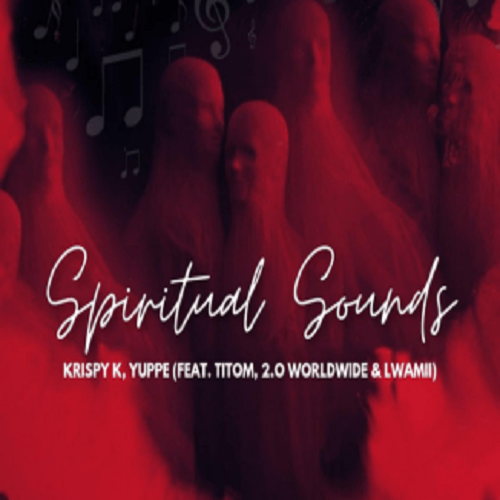 Krispy K & Yuppe – Spiritual Sounds (ft. TitoM, 2.0 Worldwide & Lwamii)