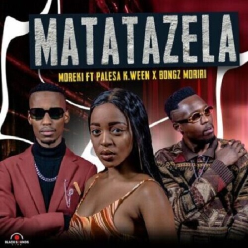 Moreki – Matatazela (ft. Palesa K.ween & Bongz Moriri)
