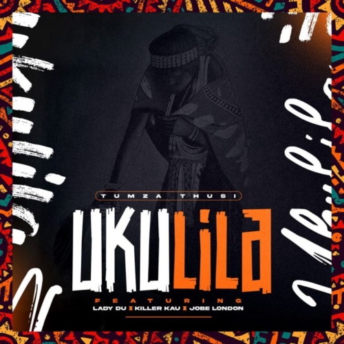 Tumza Thusi – Ukulila (ft. Lady Du, Killer Kau & Jobe London)