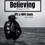 UPZ & MFR Souls – Believing(Amapiano Mix) ft Kafele MP3 Download
