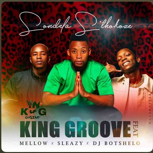 King Groove – Sondela S’thokoze (ft. Dj Botshelo, Mellow & Sleazy)