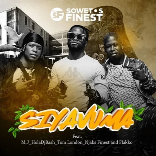 Soweto’s Finest – Siyavuma (ft. M.J, HOLADJBASH, Tom London, Njabz Finest & Flakko)