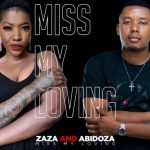 Zaza & Abidoza – Miss My Loving MP3 Download