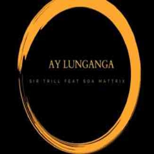 Sir Trill & Soa Mattrix – Ay Lunganga MP3 Download