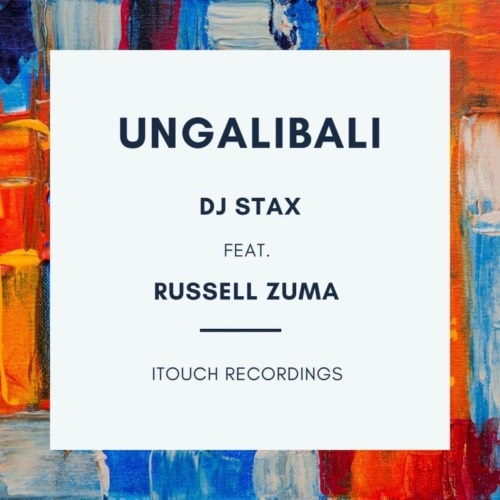 DJ Stax – Ungalibali (ft. Russell Zuma)