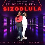 Fx-Beatz – Sizodlula ft Zena, Tee Jay, T-Man SA & ThackzinDJ MP3 Download