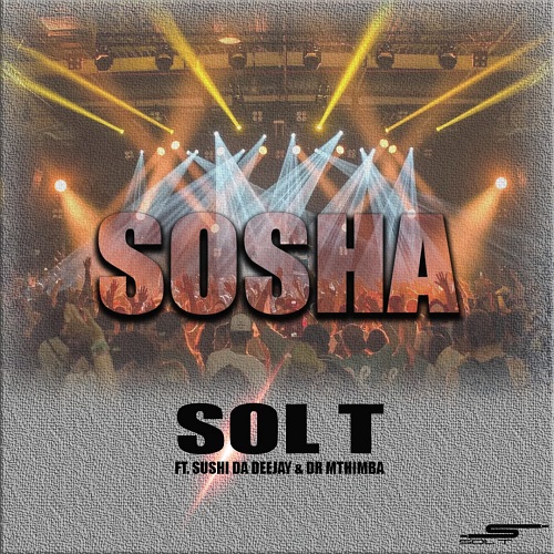 Sol T - Sosha ft. Sushi Da Deejay & Dr Mthimba