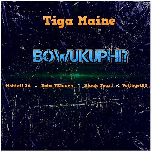 Tiga Maine – Bowukuphi ft Mshizil SA, Bobo 7Eleven, Black Pearl & Voltage183 MP3 Download
