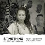 DJ Prie Nkosazana – Something About You ft Achim, Megadrumz & Murumba Pitch MP3 Download