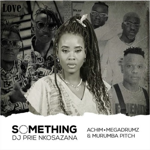 DJ Prie Nkosazana – Something About You (ft. Achim, Megadrumz & Murumba Pitch)