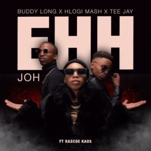 Hlogi Mash – EHH JOH ft Buddy long, Tee Jay & Rascoe Kaos MP3 Download