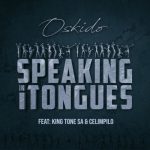 Oskido - Speaking in Tongues ft. King Tone SA & Celimpilo