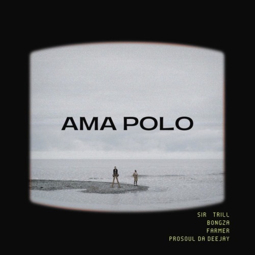 Sir Trill, Farmer & Bongza – Ama Polo (ft. Prosoul Da Deejay)