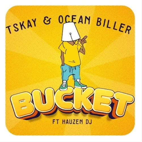 Tskay & Ocean Biller – Bucket (ft. Hauzen DJ)