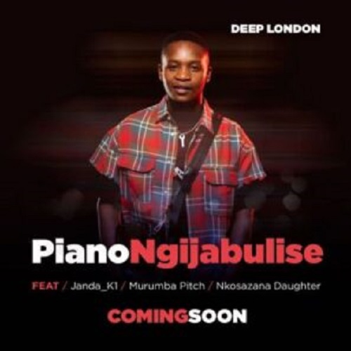 Deep London – Piano Ngijabulise (ft. Murumba Pitch, Nkosazana Daughter & Janda K1)