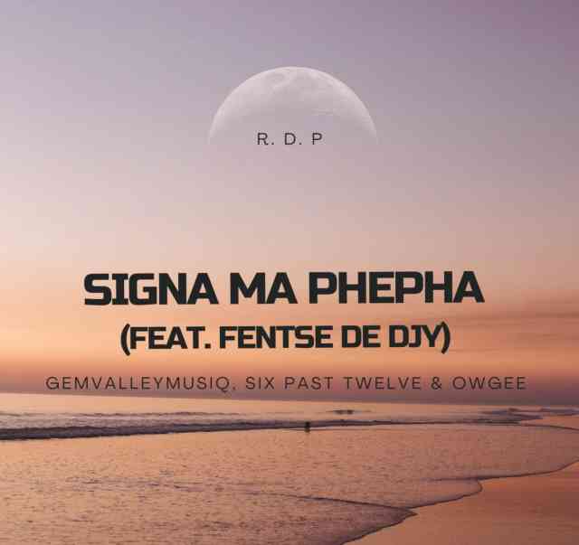 Gem Valley MusiQ, Six Past Twelve & OwGee - Signa Ma Phepha ft. Fentse De Djy