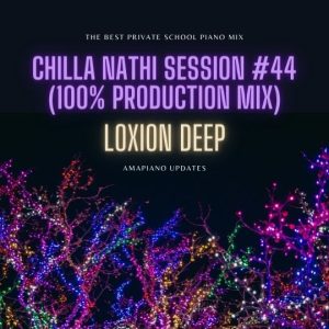 Loxion Deep - Chilla Nathi Session #44 (100% Production Mix)
