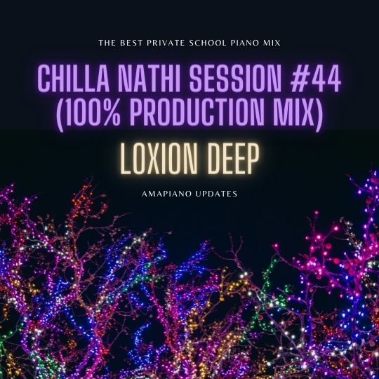 Loxion Deep – Chilla Nathi Sessions #44 (100% Production Mix)