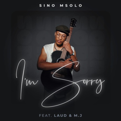 Sino Msolo – I’m Sorry (ft. Laud & M.J)