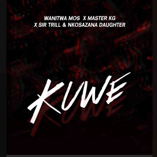 Wanitwa Mos, Sir Trill & Nkosazana Daughter – Kuwe ft Master KG MP3 Download
