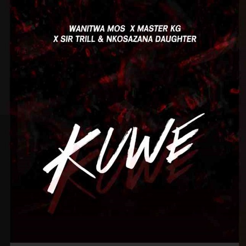 Wanitwa Mos, Sir Trill & Nkosazana Daughter – Kuwe (ft. Master KG)