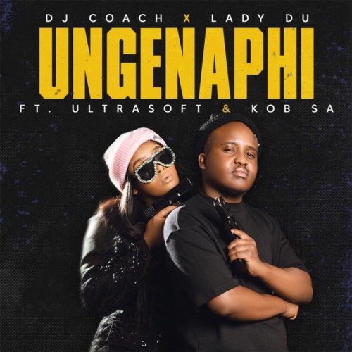 DJ Coach x Lady Du - Ungenaphi ft. Ultrasoft & KOB