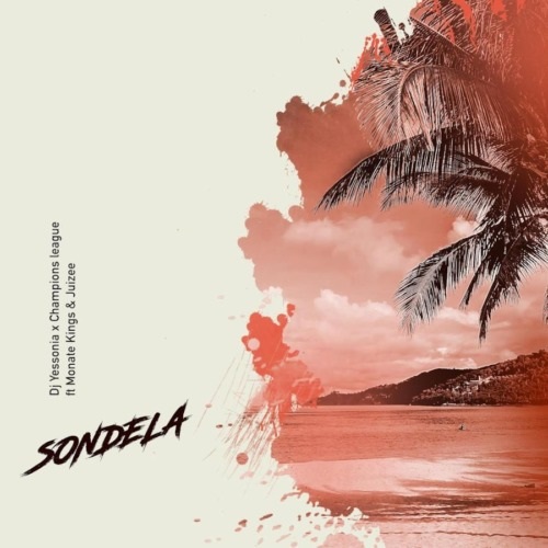 DJ Yessonia & Champions League – Sondela (ft. Juizee & Monate Kings)