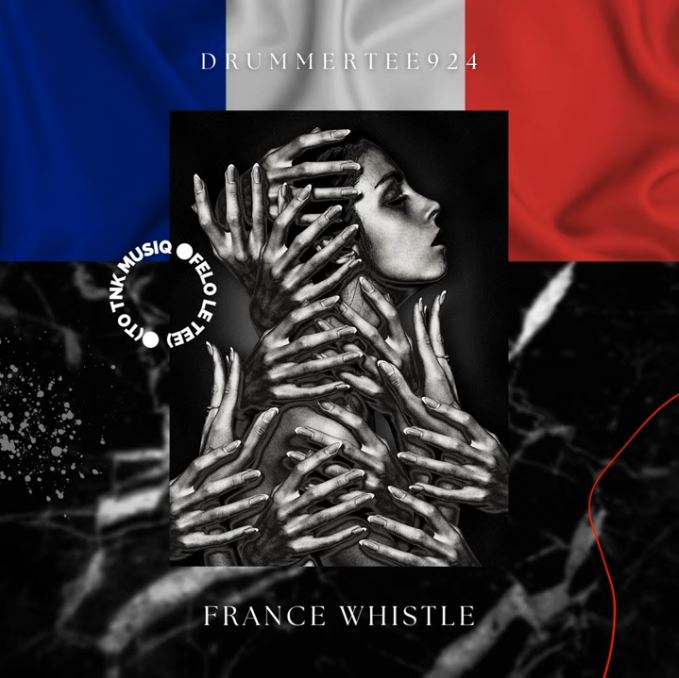 DrummeRTee924 – France Whistle (To Felo Le Tee x TNK MusiQ)