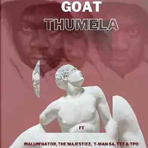 Goat – Thumela ft. Young Stunna, Malum’nator, The Majestiez, T-man SA, Tpo & Ttz