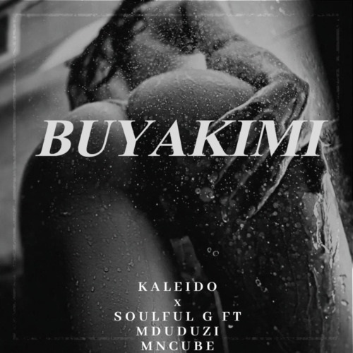 Kaleido – Buyakimi (ft. Soulful G & Mduduzi Mncube)