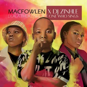 Macfowlen & DJ Zinhle – Ingoma (ft. Dlala Thukzin & The One Who Sings)