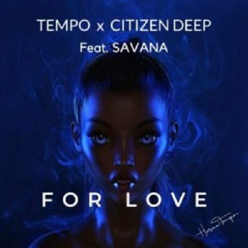 Tempo & Citizen Deep – For Love (ft. Savana)