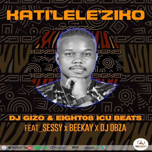 DJ Gizo, Eight08_ICU Beats & Sessy – Katileleziko (ft. BeeKay & DJ Obza)