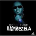 Heavy-K – Bambezela ft Mashudu MP3 Download