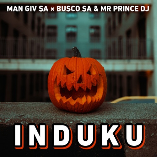 Man Giv SA × Busco SA - Induku (ft. Mr Prince DJ)