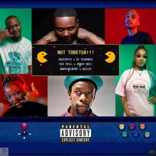 Sir Trill, Robot Boii, Emjaykeyz, DJ Yessonia, Babygirlmint & Bailey – Not Tobetsa