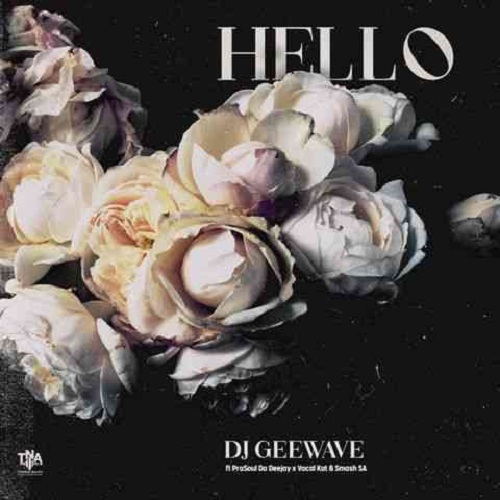 DJ Geewave x ProSoul Da Deejay – Hello (ft. Vocal Kat & Smash SA)