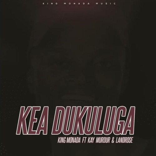 King Monada – Kea Dukuluga (ft. Kay Murdur x LandRose)