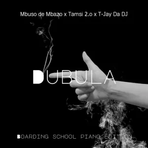 Mbuso de Mbazo, Tamsi 2.o x T-Jay Da DJ – Dubula (Boarding School Piano Edition) MP3 Download