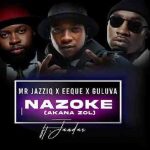 Mr JazziQ, EeQue x Guluva – Nazoke (Akana zol) ft Jandas MP3 Download