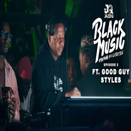 Mr JazziQ – Black Music Mix Episode 5 (ft. Good Guy Styles)