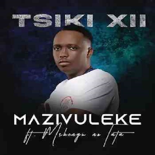 Tsiki XII – Mazivuleke ft Mshengu no Tata MP3 Download