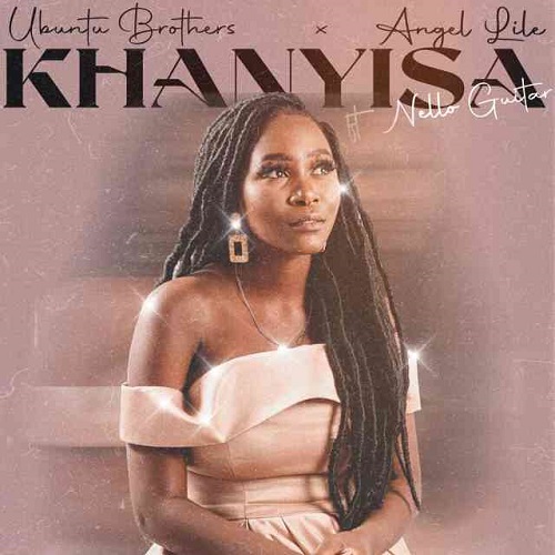 Ubuntu Brothers – Khanyisa (ft. Angel Lile x Nello Guitar)