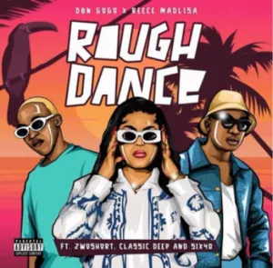 DBN Gogo x Reece Madlisa – Rough Dance (ft. 2woshort, Classic Deep x Six40)