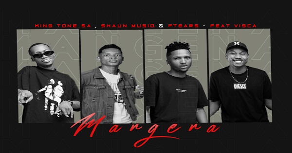 King Tone SA, ShaunMusiq, Ftears x Visca – Mangena