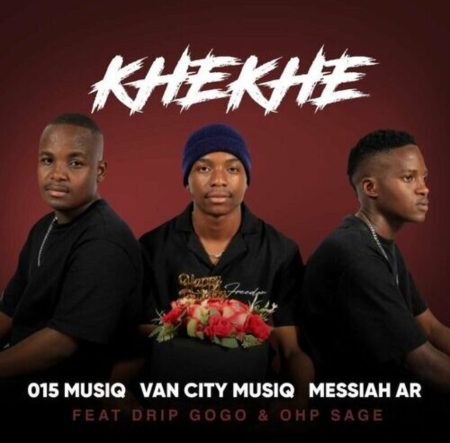 015 MusiQ, Van City MusiQ & Messiah AR – Khekhe ft. Drip Gogo & OHP Sage