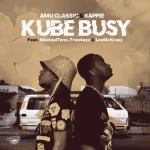 Amu Classic & Kappie – Kube Busy ft. Muziqal Tone, Frankeyz & LeeMcKrazy