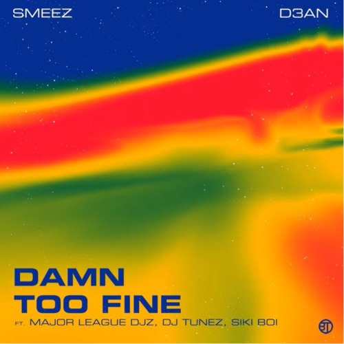 Smeez & D3an – Too fine ft. Major League DJz, DJ Tunez & Sikiboi