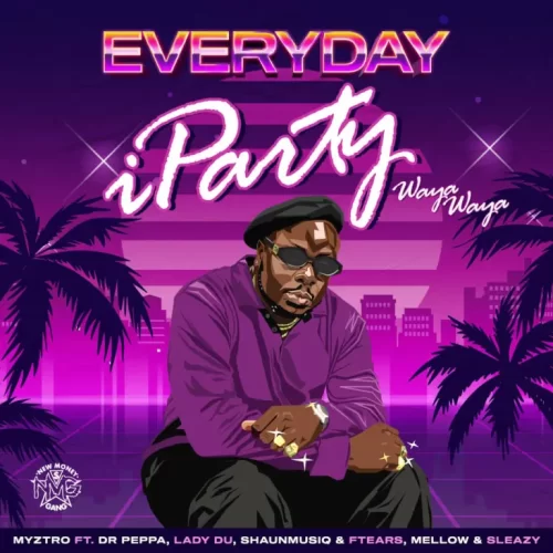 Myztro – Everyday iParty (Waya Waya) ft. Dr Peppa, Lady Du, Mellow & Sleazy