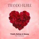 Titom, Mellow & Sleazy – Thando Kuhle ft. Tman Xpress